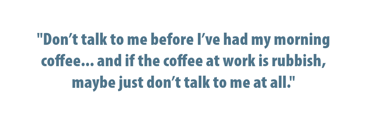 Quote "Don’t talk to me before I’ve had my morning coffee... and if the coffee at work is rubbish, maybe just don’t talk to me at all." in blue text